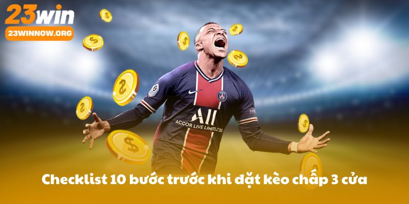 Checklist 10 bước trước khi đặt kèo chấp 3 cửa